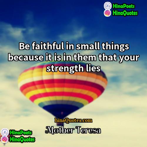 Mother Teresa Quotes | Be faithful in small things because it
